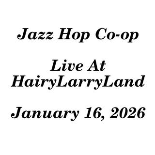 Jazz Hop Co-op Live At HairyLarryLand January 16, 2026